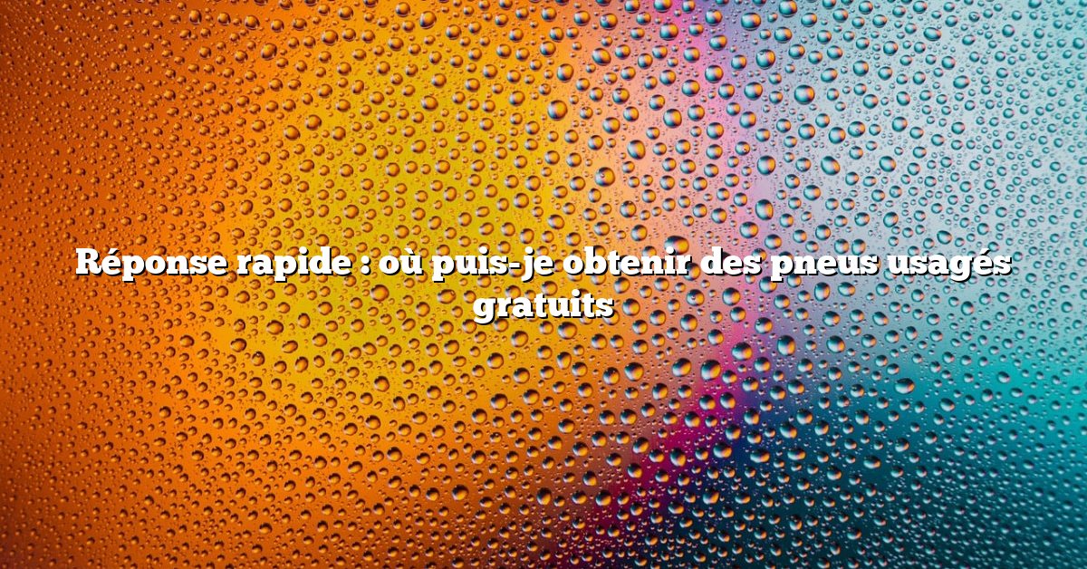 Réponse rapide : où puis-je obtenir des pneus usagés gratuits